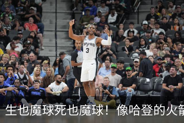 生也魔球死也魔球！像哈登的火箭一样极度迷信3分 最终让马刺崩盘