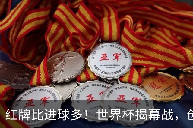 红牌比进球多！世界杯揭幕战，创多项纪录